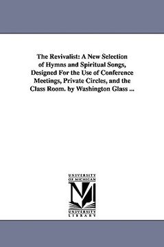 portada the revivalist: a new selection of hymns and spiritual songs, designed for the use of conference meetings, private circles, and the cl (in English)