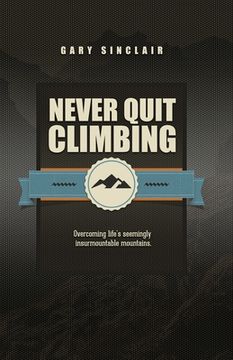 portada Never Quit Climbing: Overcoming Life's Seemingly Insurmountable Mountains (en Inglés)