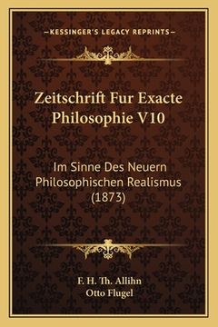 portada Zeitschrift Fur Exacte Philosophie V10: Im Sinne Des Neuern Philosophischen Realismus (1873) (in German)