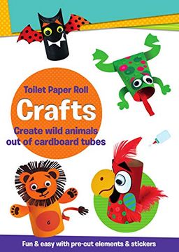 portada Toilet Paper Roll Crafts Create Wild Animals out of Cardboard Tubes (en Inglés)