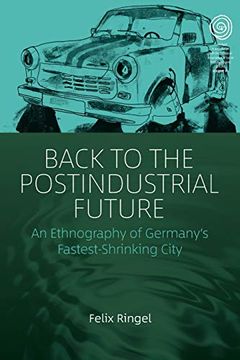 portada Back to the Postindustrial Future: An Ethnography of Germany's Fastest-Shrinking City (Easa Series) (en Inglés)
