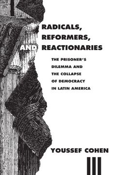 portada Radicals, Reformers, and Reactionaries: The Prisoner's Dilemma and the Collapse of Democracy in Latin America (en Inglés)