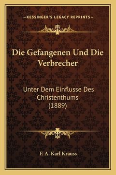 portada Die Gefangenen Und Die Verbrecher: Unter Dem Einflusse Des Christenthums (1889) (en Alemán)