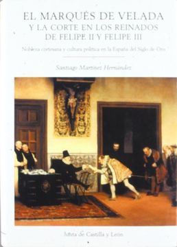 portada El Marqués de Velada y la Corte en los Reinados de Felipe ii y Felipe iii
