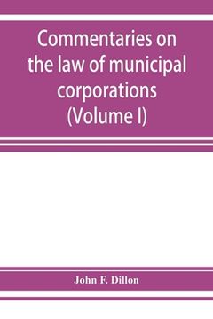 portada Commentaries on the law of municipal corporations (Volume I) (en Inglés)