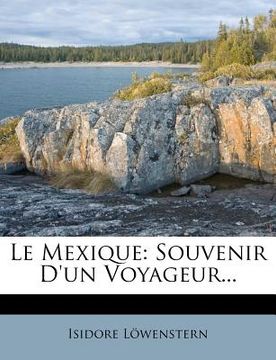 portada Le Mexique: Souvenir d'Un Voyageur... (en Francés)