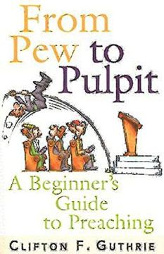 portada From pew to Pulpit: A Beginner's Guide to Preaching (en Inglés)