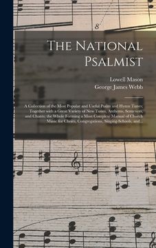 portada The National Psalmist: a Collection of the Most Popular and Useful Psalm and Hymn Tunes; Together With a Great Variety of New Tunes, Anthems,