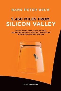 portada 5,460 Miles from Silicon Valley: The In-depth Case Study of What Became Microsoft's First Billion Dollar Acquisition Outside the USA (en Inglés)