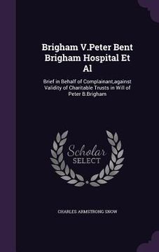 portada Brigham V.Peter Bent Brigham Hospital Et Al: Brief in Behalf of Complainant, against Validity of Charitable Trusts in Will of Peter B.Brigham (in English)
