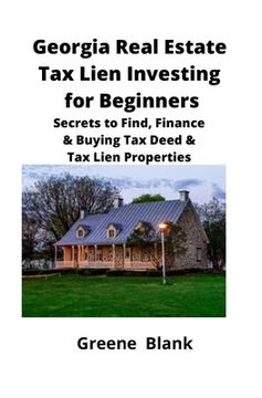 portada Georgia Real Estate Tax Lien Investing for Beginners: Secrets to Find, Finance & Buying Tax Deed & Tax Lien Properties 