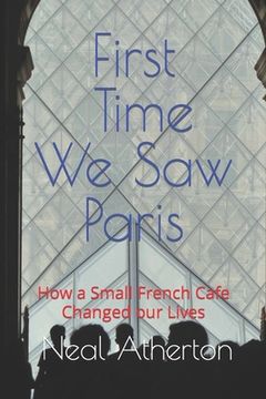 portada First Time We Saw Paris: How a Small French Cafe Changed our Lives (en Inglés)