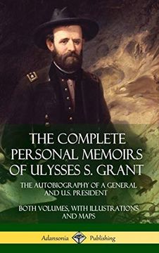 portada The Complete Personal Memoirs of Ulysses s. Grant: The Autobiography of a General and U. S. President - Both Volumes, With Illustrations and Maps (Hardcover) (en Inglés)