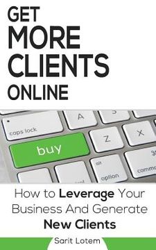portada Get More Clients Online: The Must-Have Steps to Leverage Your Business and Generate New Clients (en Inglés)