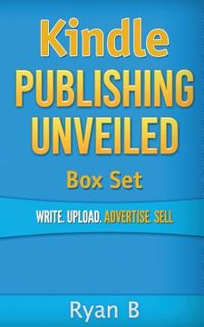 portada Kindle Publishing Unveiled Box Set: Write.Upload.Advertise.Sell (in English)