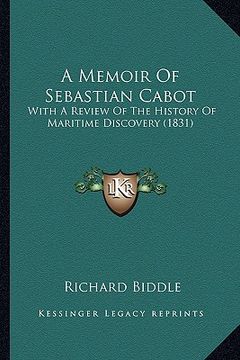 portada a   memoir of sebastian cabot a memoir of sebastian cabot: with a review of the history of maritime discovery (1831) with a review of the history of m