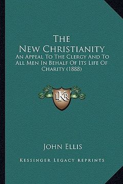 portada the new christianity: an appeal to the clergy and to all men in behalf of its life of charity (1888)