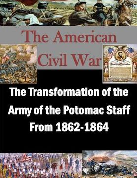 portada The Transformation of the Army of the Potomac Staff From 1862-1864 (en Inglés)