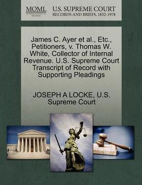portada james c. ayer et al., etc., petitioners, v. thomas w. white, collector of internal revenue. u.s. supreme court transcript of record with supporting pl