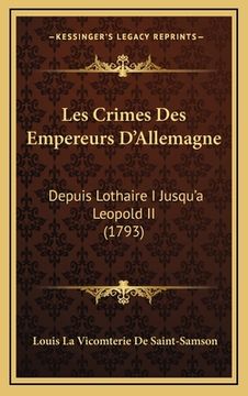 portada Les Crimes Des Empereurs D'Allemagne: Depuis Lothaire I Jusqu'a Leopold II (1793) (en Francés)