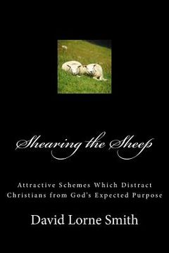 portada Shearing the Sheep: Attractive Schemes Which Distract Christians from God's Expected Purpose