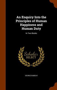 portada An Enquiry Into the Principles of Human Happiness and Human Duty: In Two Books