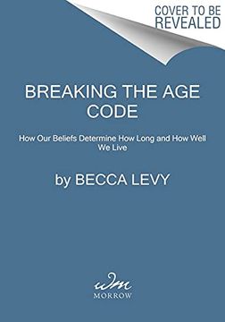 portada Breaking the age Code: How Your Beliefs About Aging Determine how Long and Well you Live 