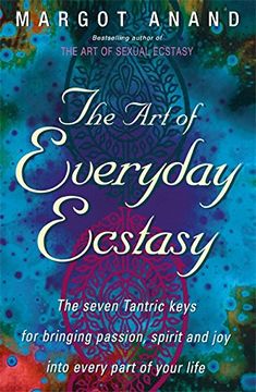 portada the art of everyday ecstasy: the seven tantric keys for bringing passion, spirit and joy into every part of your life. margot anand (en Inglés)