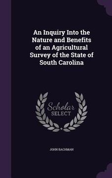 portada An Inquiry Into the Nature and Benefits of an Agricultural Survey of the State of South Carolina