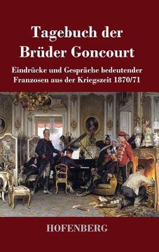 portada Tagebuch der Brüder Goncourt: Eindrücke und Gespräche bedeutender Franzosen aus der Kriegszeit 1870-71 