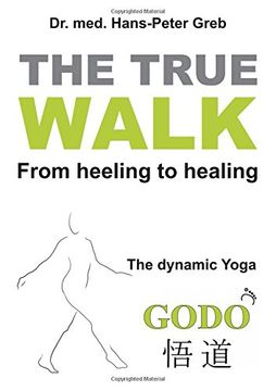 portada The true Walk: From heeling to healing - The dynamic Yoga GODO