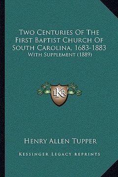 portada two centuries of the first baptist church of south carolina, 1683-1883: with supplement (1889) (en Inglés)