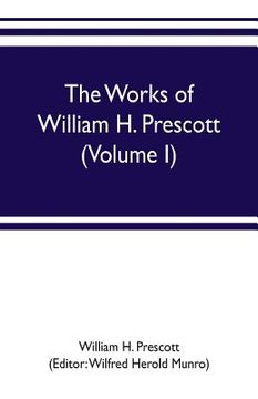 portada The works of William H. Prescott (Volume I): History of the Conquest of Mexico (en Inglés)