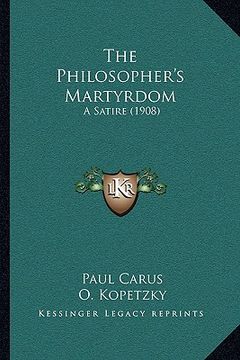 portada the philosopher's martyrdom: a satire (1908) (en Inglés)