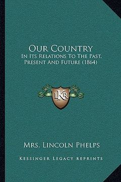 portada our country: in its relations to the past, present and future (1864) (in English)
