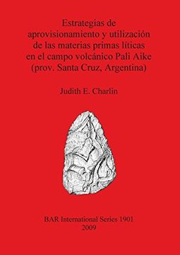 portada estrategias de aprovisionamiento y utilizacion de las materias primas liticas en el campo volcanico pali aike (prov. santa cruz, argentina) s1901