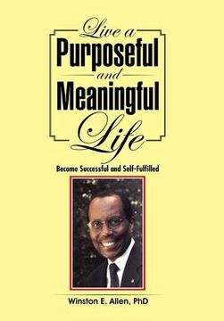 portada Live a Purposeful and Meaningful Life: Become Successful and Self-Fulfilled (en Inglés)