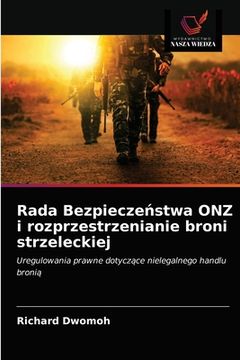 portada Rada Bezpieczeństwa ONZ i rozprzestrzenianie broni strzeleckiej (en Polaco)