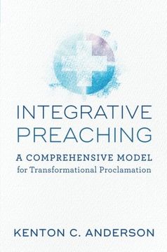 portada Integrative Preaching: A Comprehensive Model for Transformational Proclamation