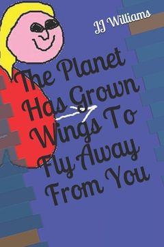 portada The Planet Has Grown Wings To Fly Away From You (en Inglés)
