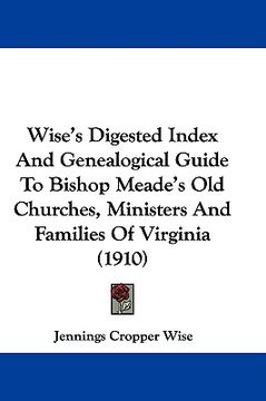portada wise's digested index and genealogical guide to bishop meade's old churches, ministers and families of virginia (1910) (en Inglés)