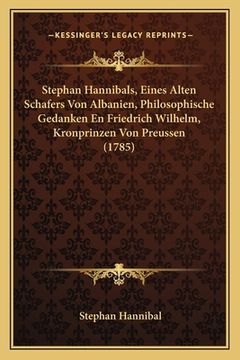portada Stephan Hannibals, Eines Alten Schafers Von Albanien, Philosophische Gedanken En Friedrich Wilhelm, Kronprinzen Von Preussen (1785) (en Alemán)