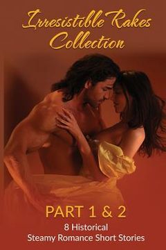 portada Irresistible Rakes Collection Part 1 & 2: 8 Historical Steamy Romance Short Stor (in English)