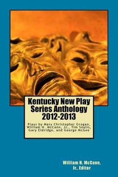 portada Kentucky New Play Series Anthology, 2012-2013: Outings, Three O'Clock, A Life in the Day of Robert/Bobby, The Beauty of Things, The Engagement (en Inglés)