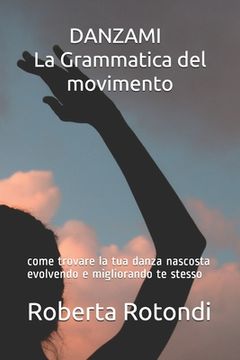 portada DANZAMI - La Grammatica del movimento: come trovare la tua danza nascosta evolvendo e migliorando te stesso (en Italiano)