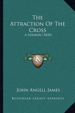 portada the attraction of the cross: a sermon (1820) (en Inglés)