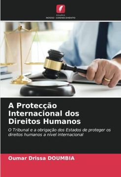 portada A Protecção Internacional dos Direitos Humanos: O Tribunal e a Obrigação dos Estados de Proteger os Direitos Humanos a Nível Internacional