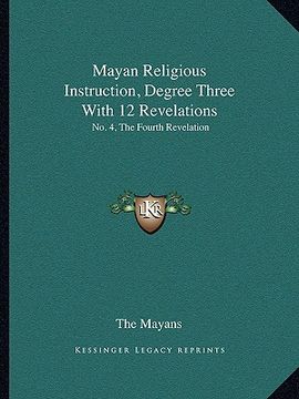 portada mayan religious instruction, degree three with 12 revelations: no. 4, the fourth revelation (en Inglés)
