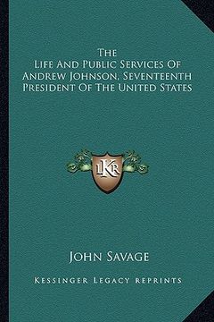 portada the life and public services of andrew johnson, seventeenth president of the united states (en Inglés)