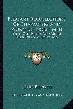 portada pleasant recollections of characters and works of noble men: with old scenes and merry times of long, long ago (en Inglés)